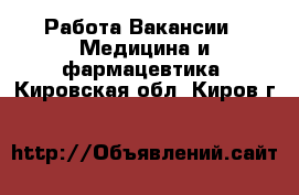 Работа Вакансии - Медицина и фармацевтика. Кировская обл.,Киров г.